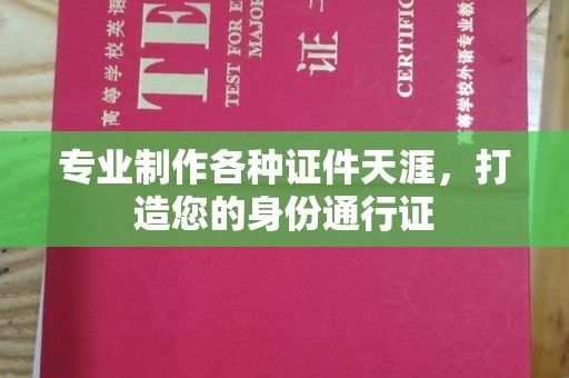 二仑专业制作各种证件天涯，打造您的身份通行证