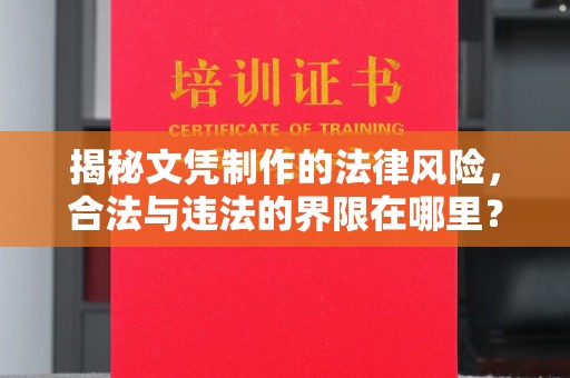 二仑揭秘文凭制作的法律风险，合法与违法的界限在哪里？